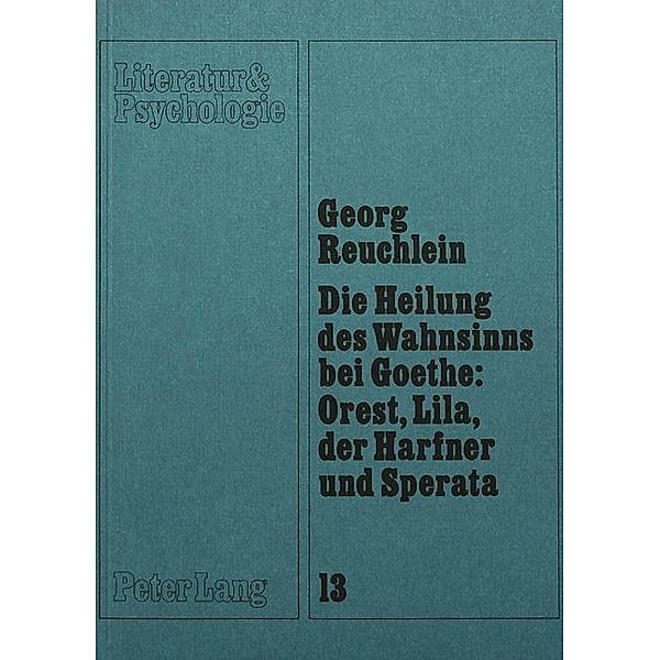 Die Heilung des Wahnsinns bei Goethe: Orest, Lila, der Harfner und Sperata, Georg Reuchlein