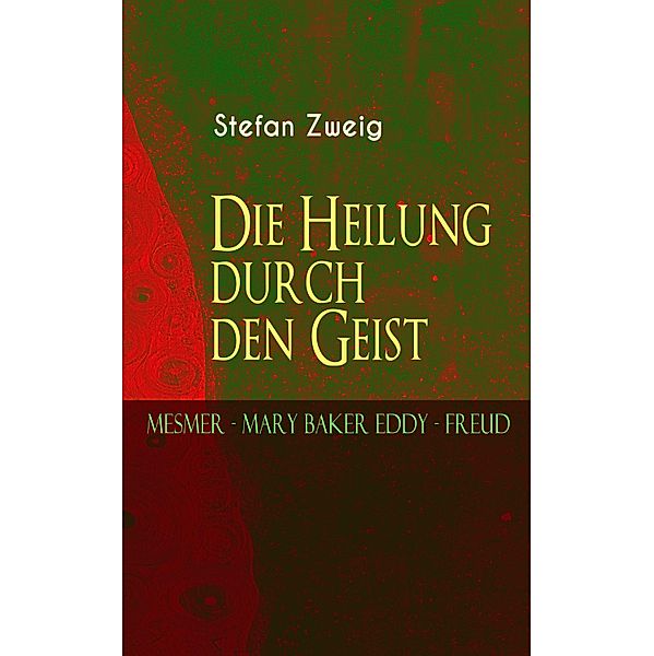 Die Heilung durch den Geist. Mesmer - Mary Baker Eddy - Freud, Stefan Zweig