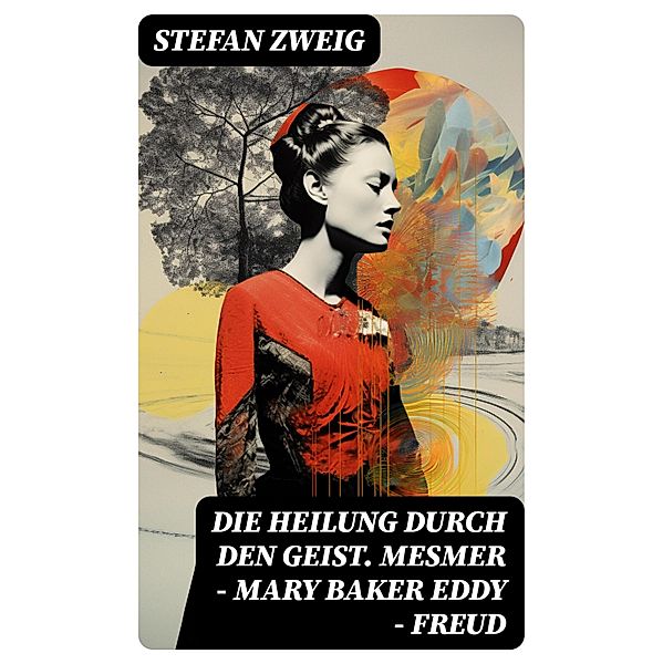 Die Heilung durch den Geist. Mesmer - Mary Baker Eddy - Freud, Stefan Zweig