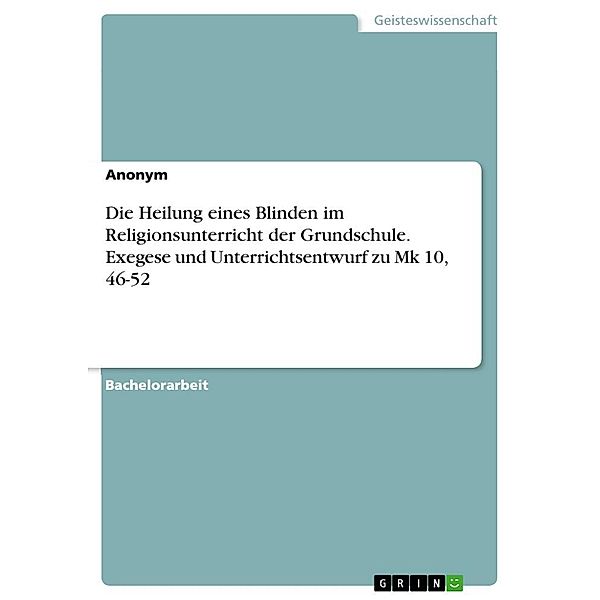 Die Heilung eines Blinden im Religionsunterricht der Grundschule. Exegese und Unterrichtsentwurf zu Mk 10, 46-52, Anonym