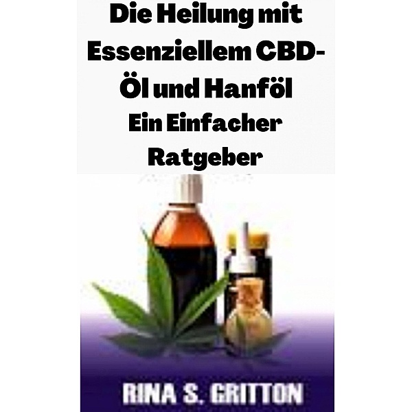 Die Heilung mit Essenziellem CBD-Öl und Hanföl (Medical) / Medical, Rina S. Gritton