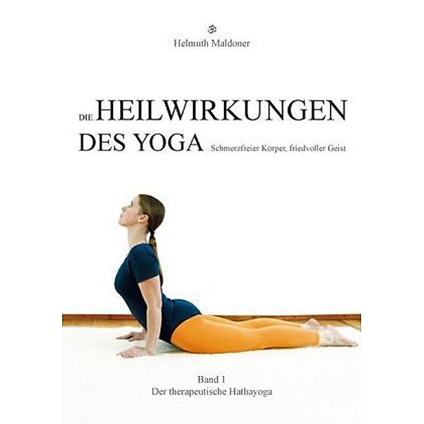 Die Heilwirkungen des Yoga - Schmerzfreier Körper, friedvoller Geist.Bd.1, Helmuth Maldoner