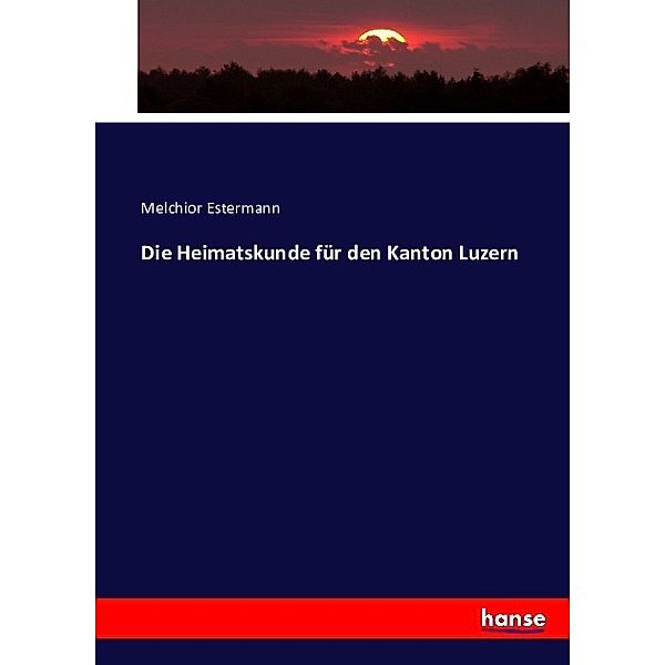 Die Heimatskunde für den Kanton Luzern, Melchior Estermann