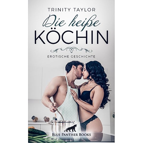 Die heiße Köchin | Erotische Geschichte / Love, Passion & Sex, Trinity Taylor
