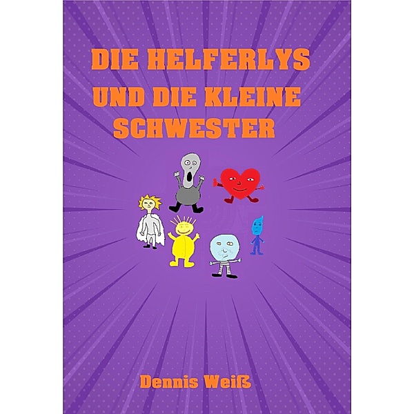 Die Helferlys und die kleine Schwester / Die Helferlys Bd.5, Dennis Weiss