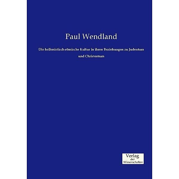 Die hellenistisch-römische Kultur in ihren Beziehungen zu Judentum und Christentum, Paul Wendland