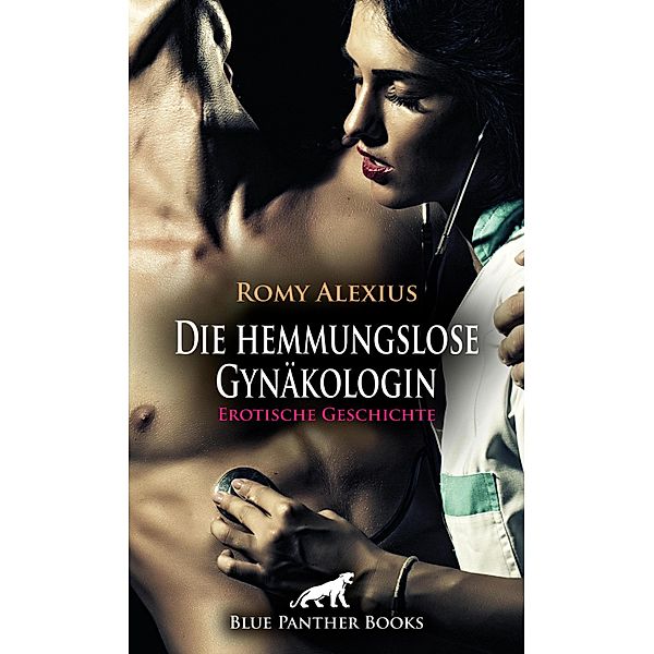 Die hemmungslose Gynäkologin | Erotische Geschichte / Love, Passion & Sex, Romy Alexius