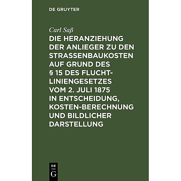 Die Heranziehung der Anlieger zu den Strassenbaukosten auf Grund des § 15 des Fluchtliniengesetzes vom 2. Juli 1875 in Entscheidung, Kostenberechnung und bildlicher Darstellung, Carl Sass