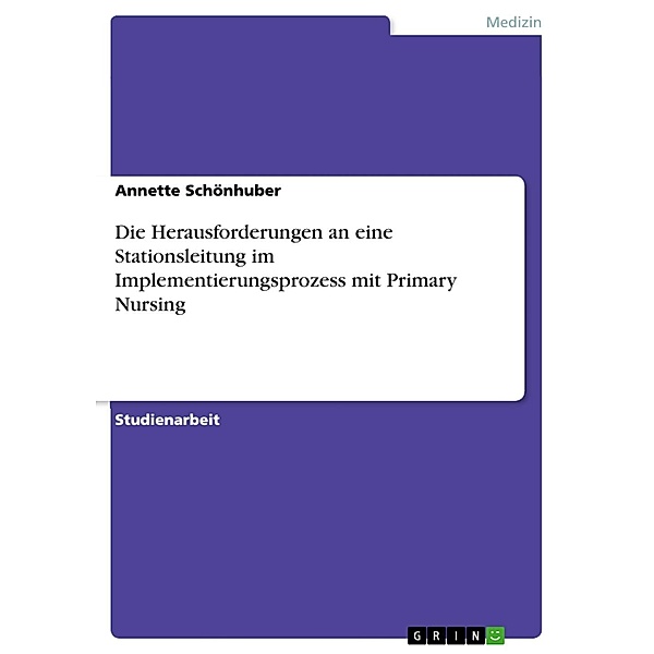 Die Herausforderungen an eine Stationsleitung im Implementierungsprozess mit Primary Nursing, Annette Schönhuber