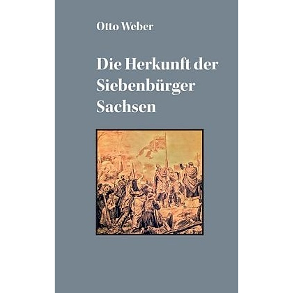 Die Herkunft der Siebenbürger Sachsen, Otto Weber