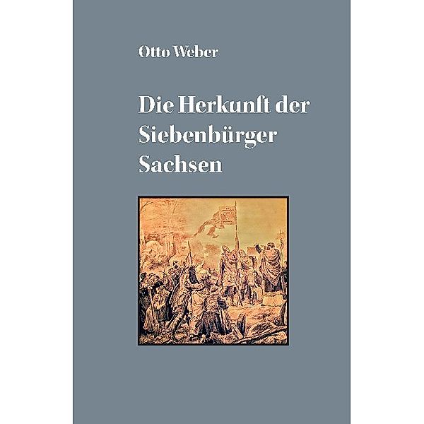 Die Herkunft der Siebenbürger Sachsen, Otto Weber