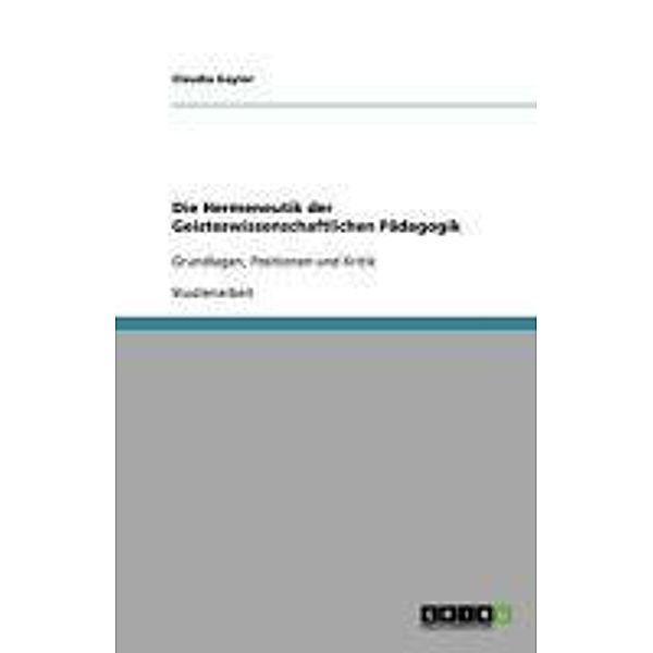 Die Hermeneutik der Geisteswissenschaftlichen Pädagogik, Claudia Gaylor