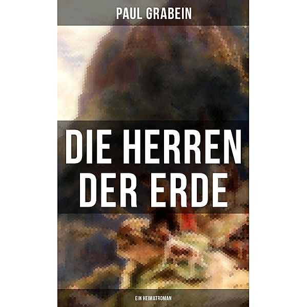 Die Herren der Erde (Ein Heimatroman), Paul Grabein