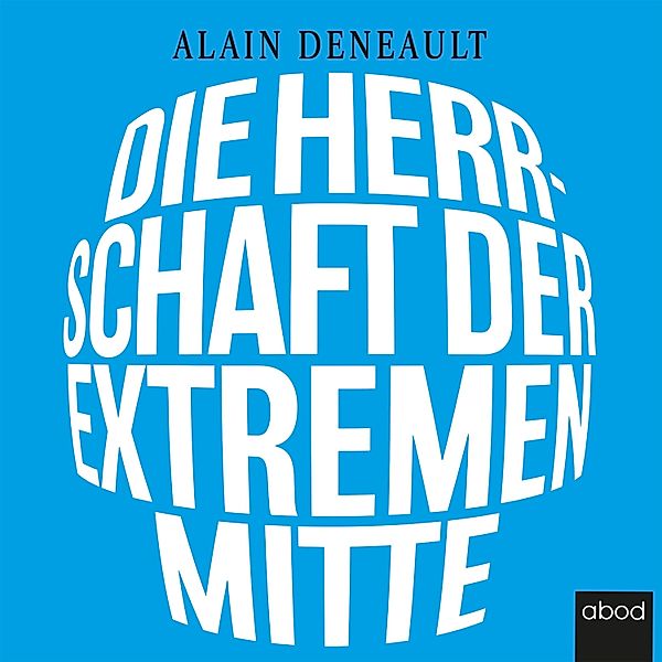 Die Herrschaft der extremen Mitte, Alain Deneault