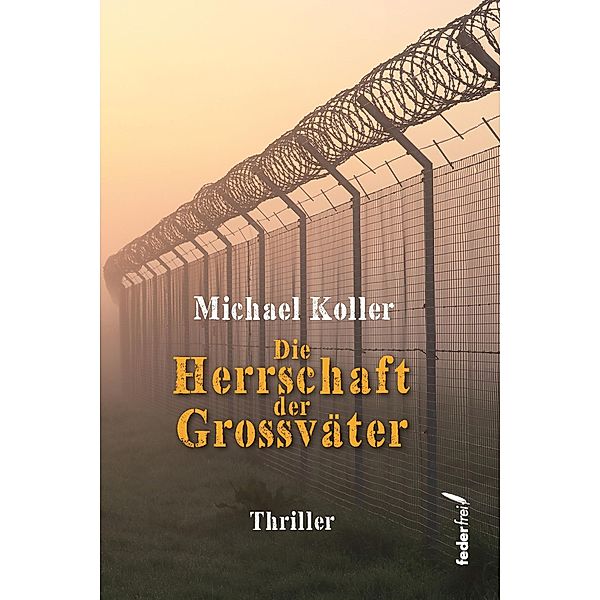 Die Herrschaft der Großväter. Thriller, Michael Koller