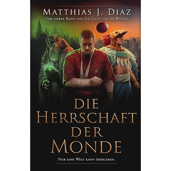 Die Herrschaft der Monde / Das Licht und die Wildnis Bd.4, Matthias J. Diaz