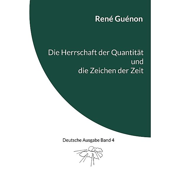 Die Herrschaft der Quantität und die Zeichen der Zeit / Deutsche Ausgabe Bd.4, René Guénon