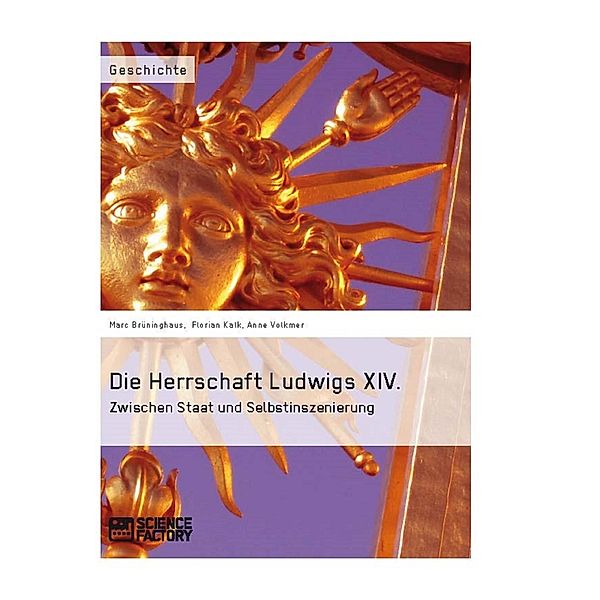 Die Herrschaft Ludwigs XIV., Marc Brüninghaus, Anne Volkmer, Florian Kalk