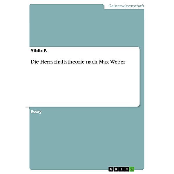 Die Herrschaftstheorie nach Max Weber, Yildiz F.