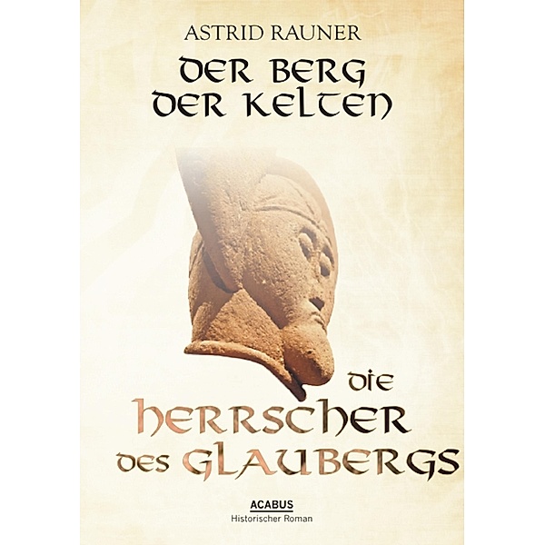 Die Herrscher des Glaubergs / Der Berg der Kelten Bd.1, Astrid Rauner