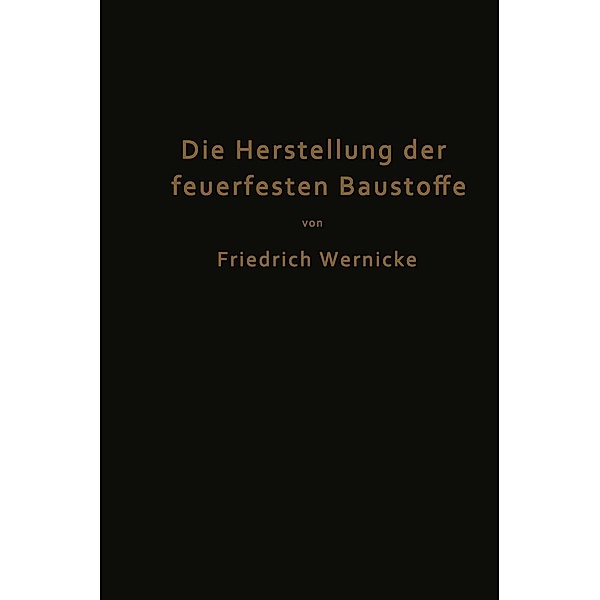 Die Herstellung der feuerfesten Baustoffe, Friedrich Wernicke