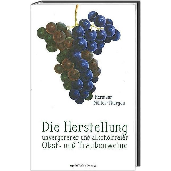 Die Herstellung unvergorener und alkoholfreier Obst- und Traubenweine, Hermann Müller-Thurgau