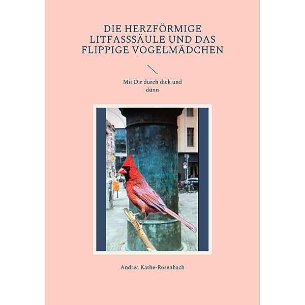 Die herzförmige Litfasssäule und das flippige Vogelmädchen, Andrea Kathe-Rosenbach