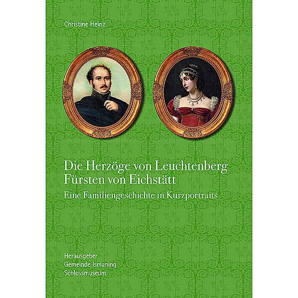 Die Herzöge von Leuchtenberg Fürsten von Eichstätt, m. 1 Beilage, 2 Teile, Christine Heinz