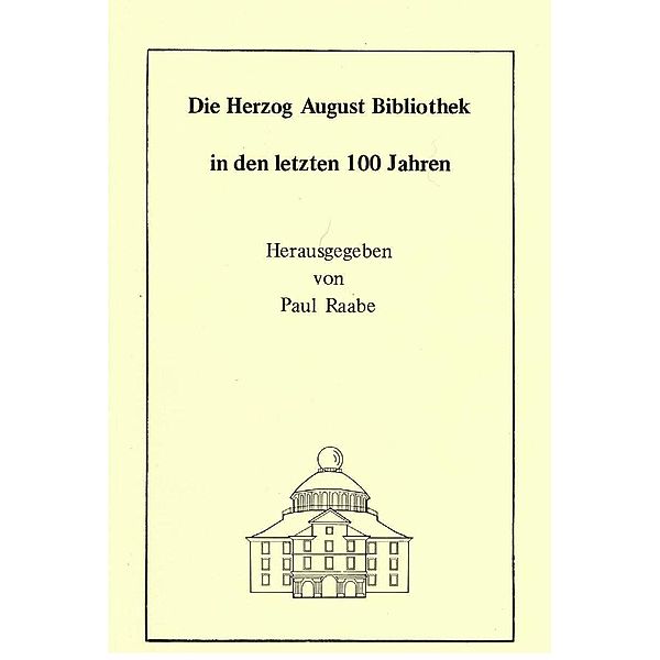 Die Herzog August Bibliothek in den letzten 100 Jahren / Arbeiten zur Geschichte des Buchwesens in Deutschland Bd.7, Wolfgang Milde, Georg Ruppelt, Paul Raabe