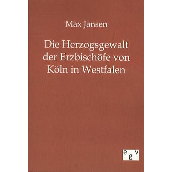 Die Herzogsgewalt der Erzbischöfe von Köln in Westfalen, Max Jansen