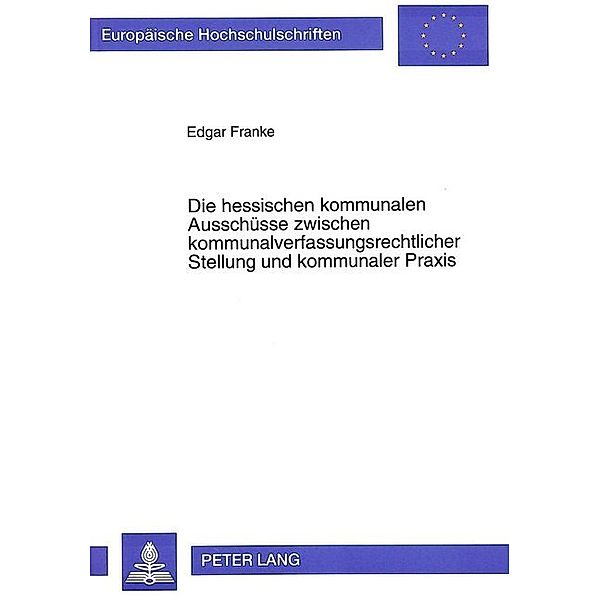 Die hessischen kommunalen Ausschüsse zwischen kommunalverfassungsrechtlicher Stellung und kommunaler Praxis, Edgar Franke