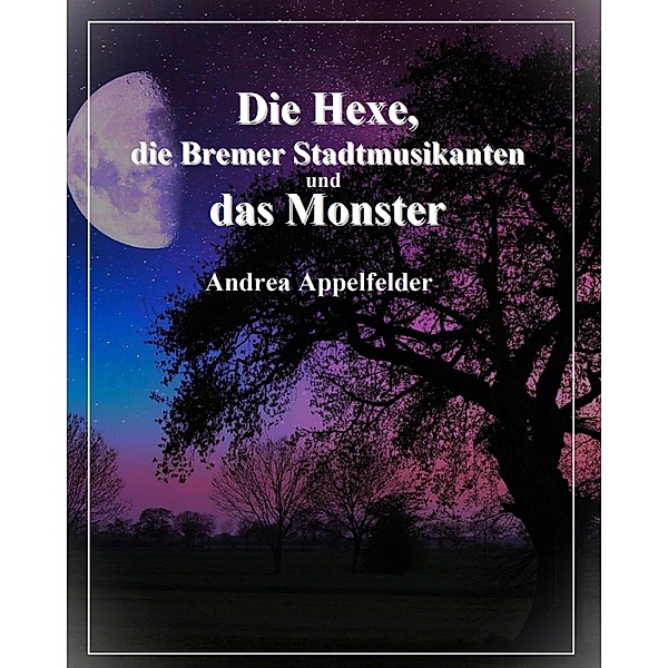 Die Hexe, die Bremer Stadtmusikanten und das Monster, Andrea Appelfelder