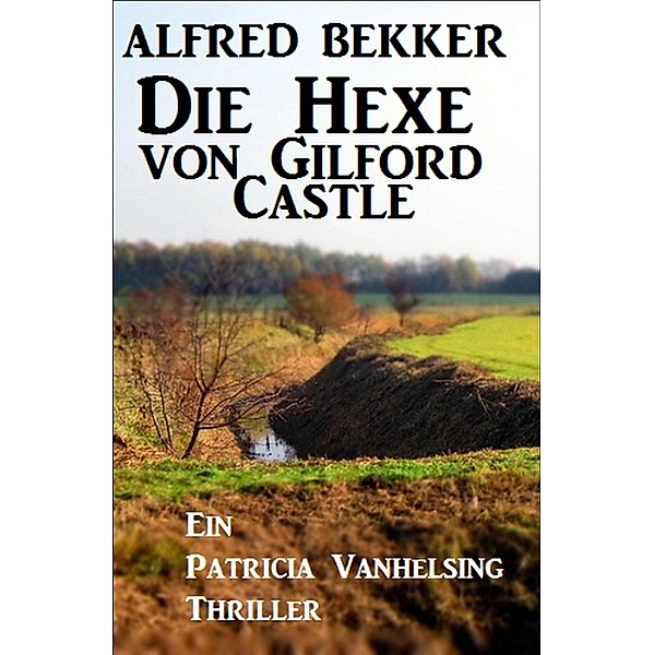 Die Hexe von Gilford Castle: Ein Patricia Vanhelsing Thriller, Alfred Bekker