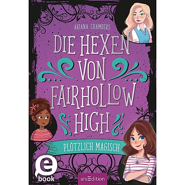 Die Hexen von Fairhollow High - Plötzlich magisch (Die Hexen von Fairhollow High 1), Ariana Chambers