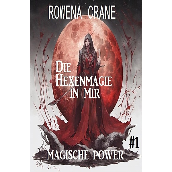 Die Hexenmagie in mir: Magische Power 1, Rowena Crane