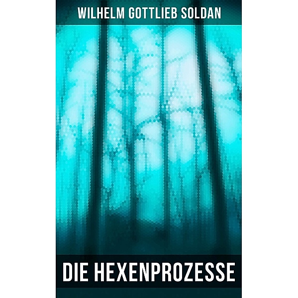Die Hexenprozesse, Wilhelm Gottlieb Soldan
