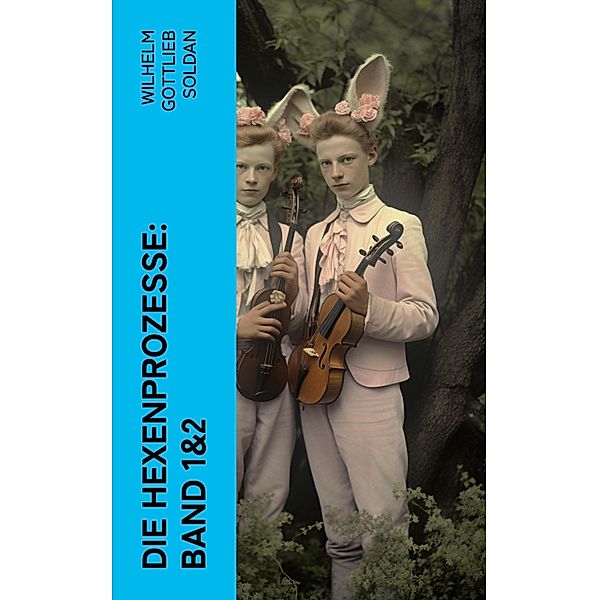 Die Hexenprozesse: Band 1&2, Wilhelm Gottlieb Soldan