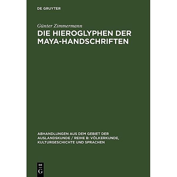 Die Hieroglyphen der Maya-Handschriften / Abhandlungen aus dem Gebiet der Auslandskunde / Reihe B: Völkerkunde, Kulturgeschichte und Sprachen Bd.62 ; 34, Günter Zimmermann