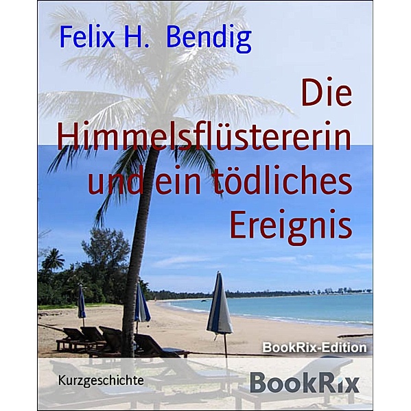 Die Himmelsflüstererin und ein tödliches Ereignis, Felix H. Bendig