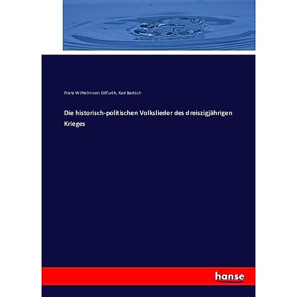 Die historisch-politischen Volkslieder des dreiszigjährigen Krieges, Franz Wilhelm von Ditfurth