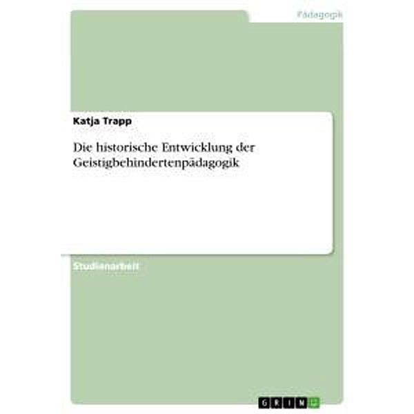 Die historische Entwicklung der Geistigbehindertenpädagogik, Katja Trapp