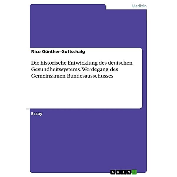 Die historische Entwicklung des deutschen Gesundheitssystems. Werdegang des Gemeinsamen Bundesausschusses, Nico Günther-Gottschalg