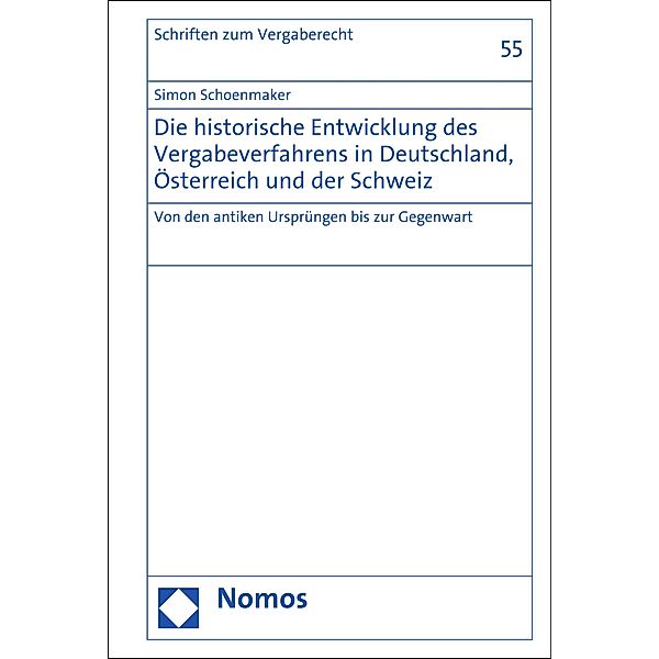 Die historische Entwicklung des Vergabeverfahrens in Deutschland, Österreich und der Schweiz / Schriften zum Vergaberecht Bd.55, Simon Schoenmaker
