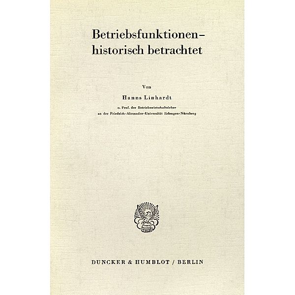 Die historische Komponente der funktionalen Betriebswirtschaftslehre., Hanns Linhardt