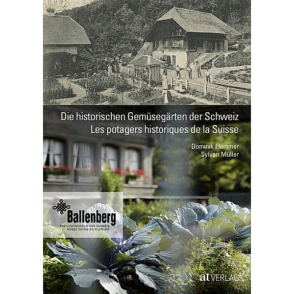 Die historischen Gemüsegärten der Schweiz Les potagers historiques de la Suisse, Dominik Flammer, Sylvan Müller