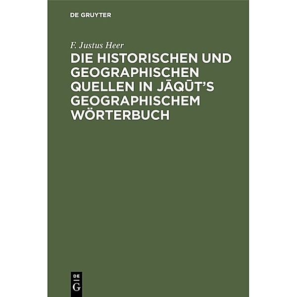 Die historischen und geographischen Quellen in Jaqut's Geographischem Wörterbuch, F. Justus Heer