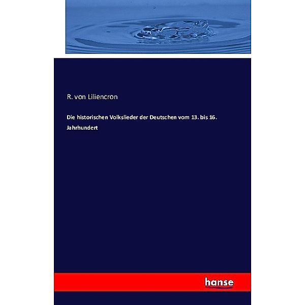 Die historischen Volkslieder der Deutschen vom 13. bis 16. Jahrhundert, R. von Liliencron