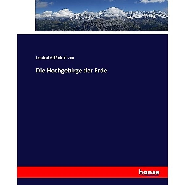 Die Hochgebirge der Erde, Robert von Lendenfeld