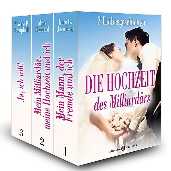 Die Hochzeit des Milliardärs, 3 Liebesgeschichten, Kate B. Jacobson, Mina Shepard, Phoebe P. Campbell