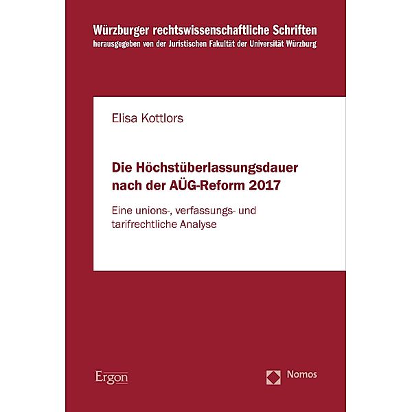 Die Höchstüberlassungsdauer nach der AÜG-Reform 2017 / Würzburger rechtswissenschaftliche Schriften Bd.112, Elisa Kottlors